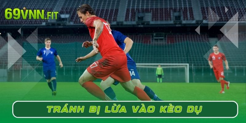 Tránh bị lừa vào kèo dụ