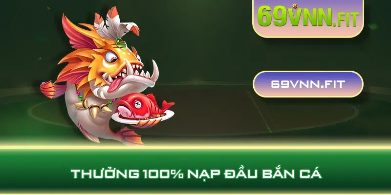 Thưởng 100% nạp đầu bắn cá